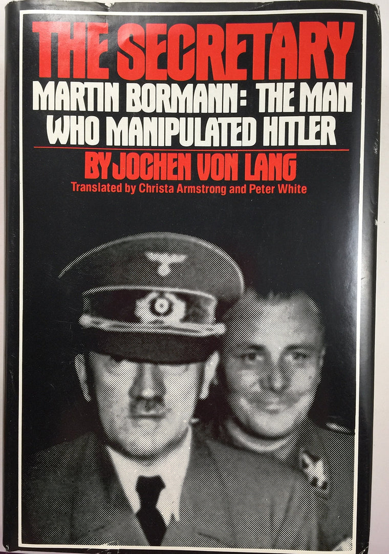 The Secretary: Martin Bormann - The Man Who Manipulated Hitler