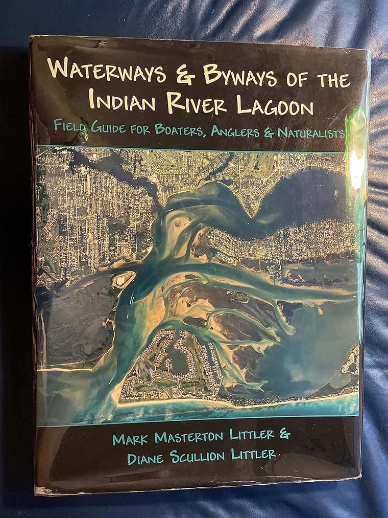 Waterways And Byways of the Indian River Lagoon: Field Guide for Boaters, Anglers & Naturalists