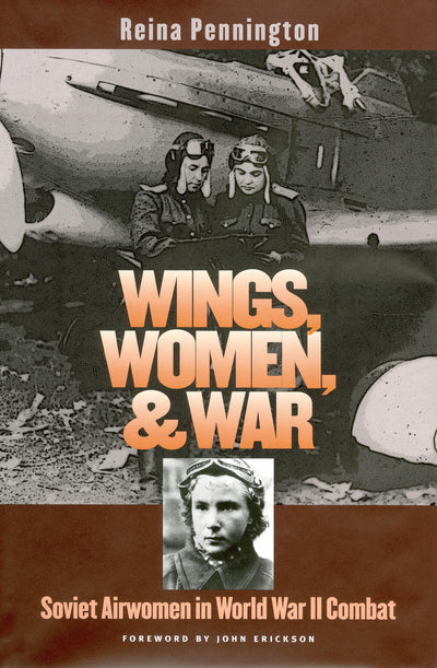 Wings, Women, and War: Soviet Airwomen in World War II Combat (Modern War Studies)