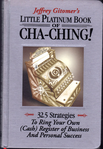 Little Platinum Book of Cha-Ching: 32.5 Strategies to Ring Your Own (Cash) Register in Business and Personal Success (Jeffrey Gitomers Little Books)