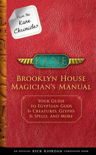From the Kane Chronicles: Brooklyn House Magician's Manual-An Official Rick Riordan Companion Book: Your Guide to Egyptian Gods & Creatures, Glyphs & Spells, and More
