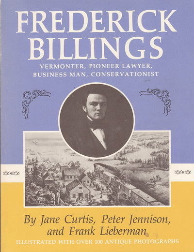 Frederick Billings, Vermonter, Pioneer Lawyer, Business Man, Conservationist: An Illustrated Biography