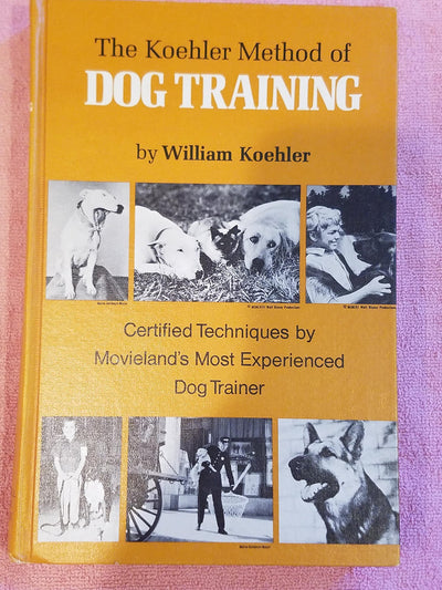 The Koehler Method of Dog Training Certified Techniques By Movieland's Most Experienced Dog Trainer