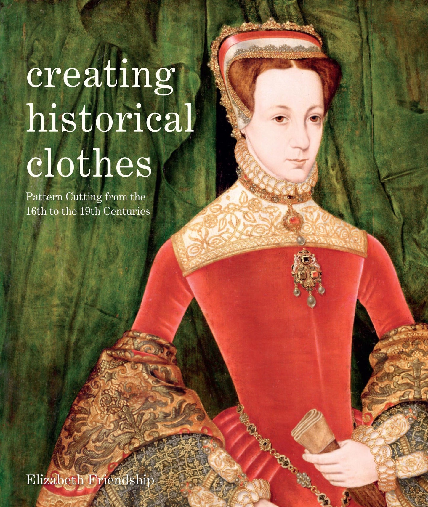 Creating Historical Clothes: Pattern Cutting from Tudor to Victorian Times