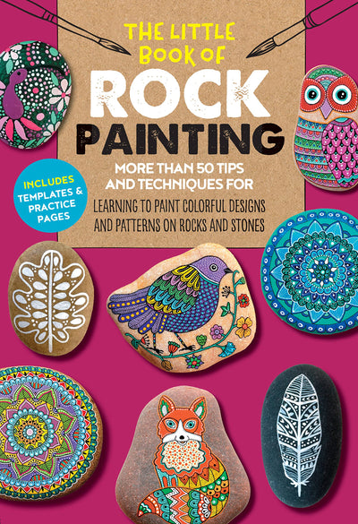 The Little Book of Rock Painting: More than 50 tips and techniques for learning to paint colorful designs and patterns on rocks and stones (Volume 5)