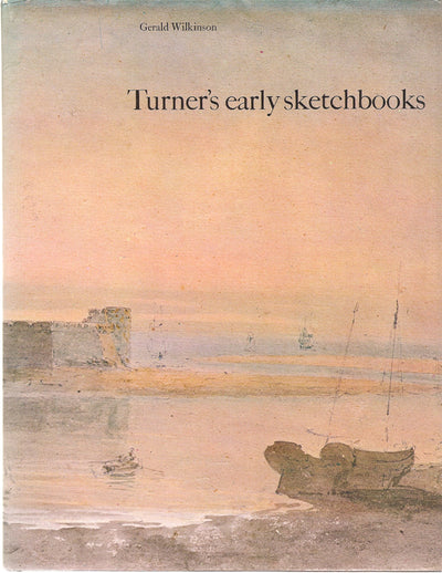 Turner's Early Sketchbooks: Drawings in England, Wales and Scotland from 1789-1802