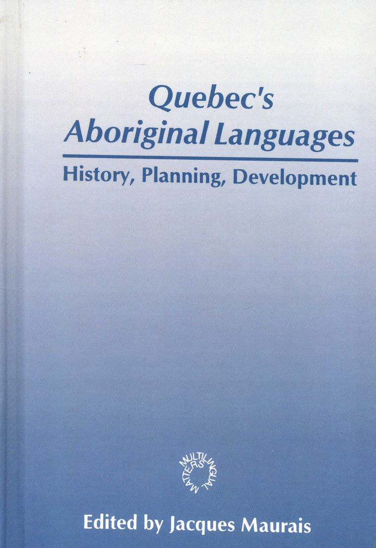 Quebec's Aboriginal Languages: History, Planning and Development (Multilingual Matters, 107)