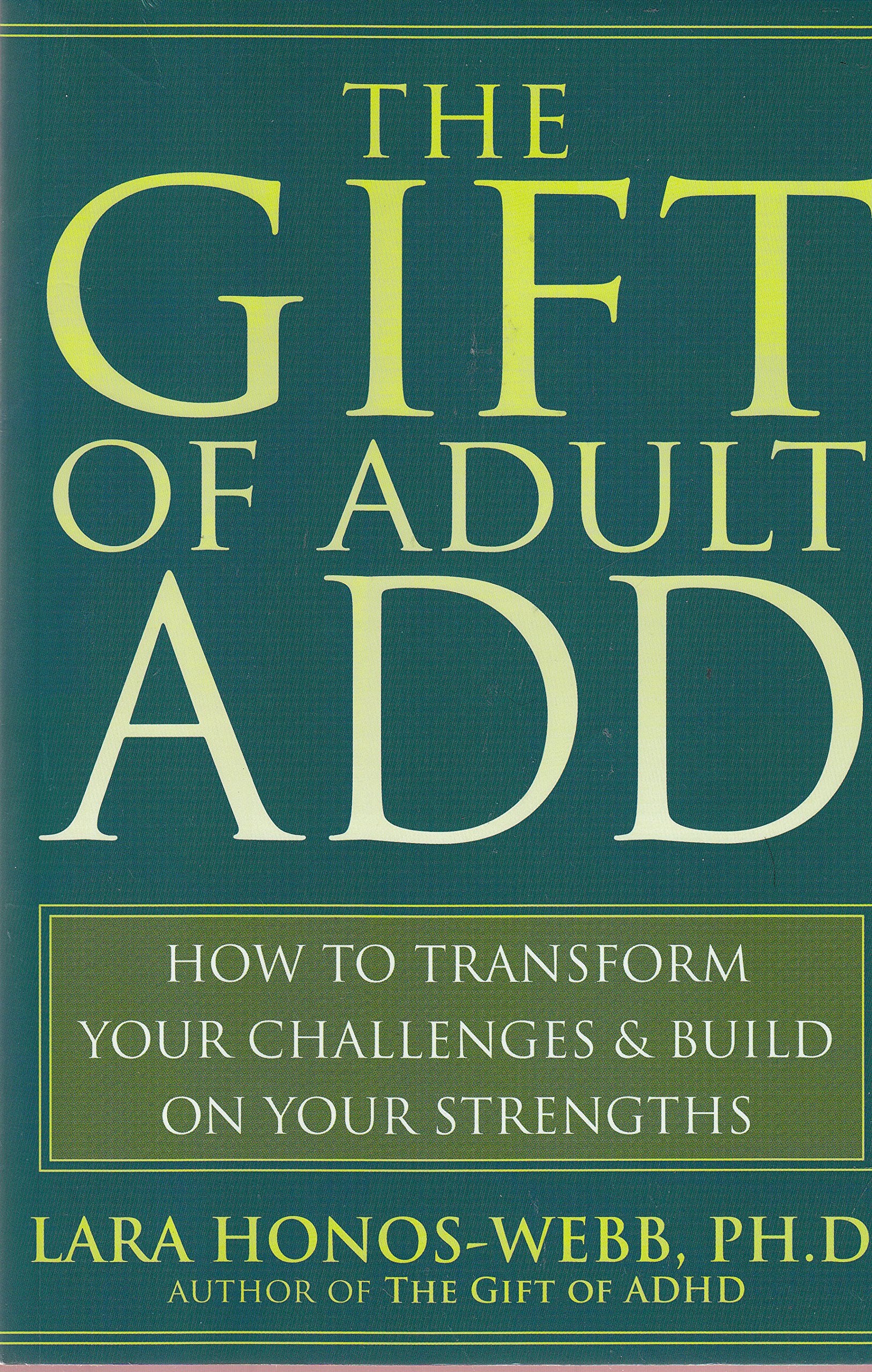 The Gift of Adult ADD: How to Transform Your Challenges and Build on Your Strengths