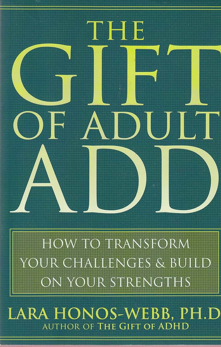 The Gift of Adult ADD: How to Transform Your Challenges and Build on Your Strengths