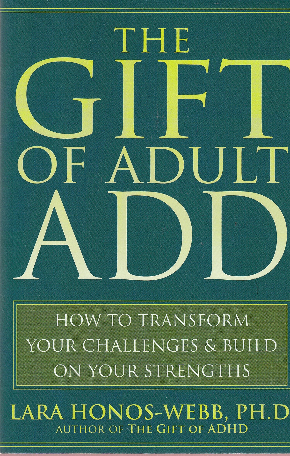 The Gift of Adult ADD: How to Transform Your Challenges and Build on Your Strengths