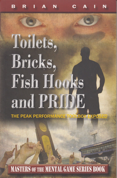 Toilets, Bricks, Fish Hooks and Pride: The Peak Performance Toolbox Exposed (Masters of the Mental Game)