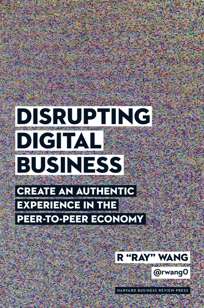 Disrupting Digital Business: Create an Authentic Experience in the Peer-to-Peer Economy