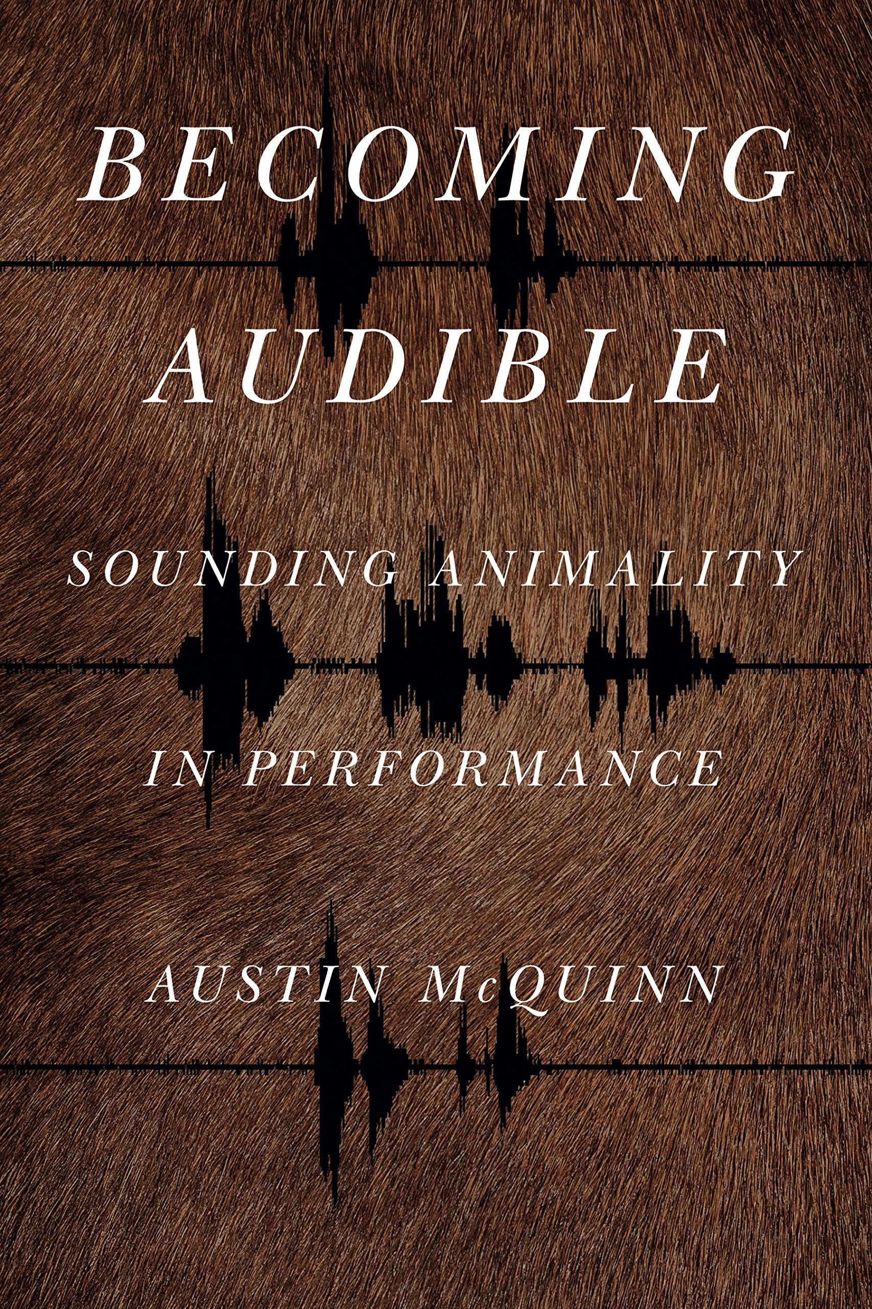 Becoming Audible: Sounding Animality in Performance (Animalibus: Of Animals and Cultures)