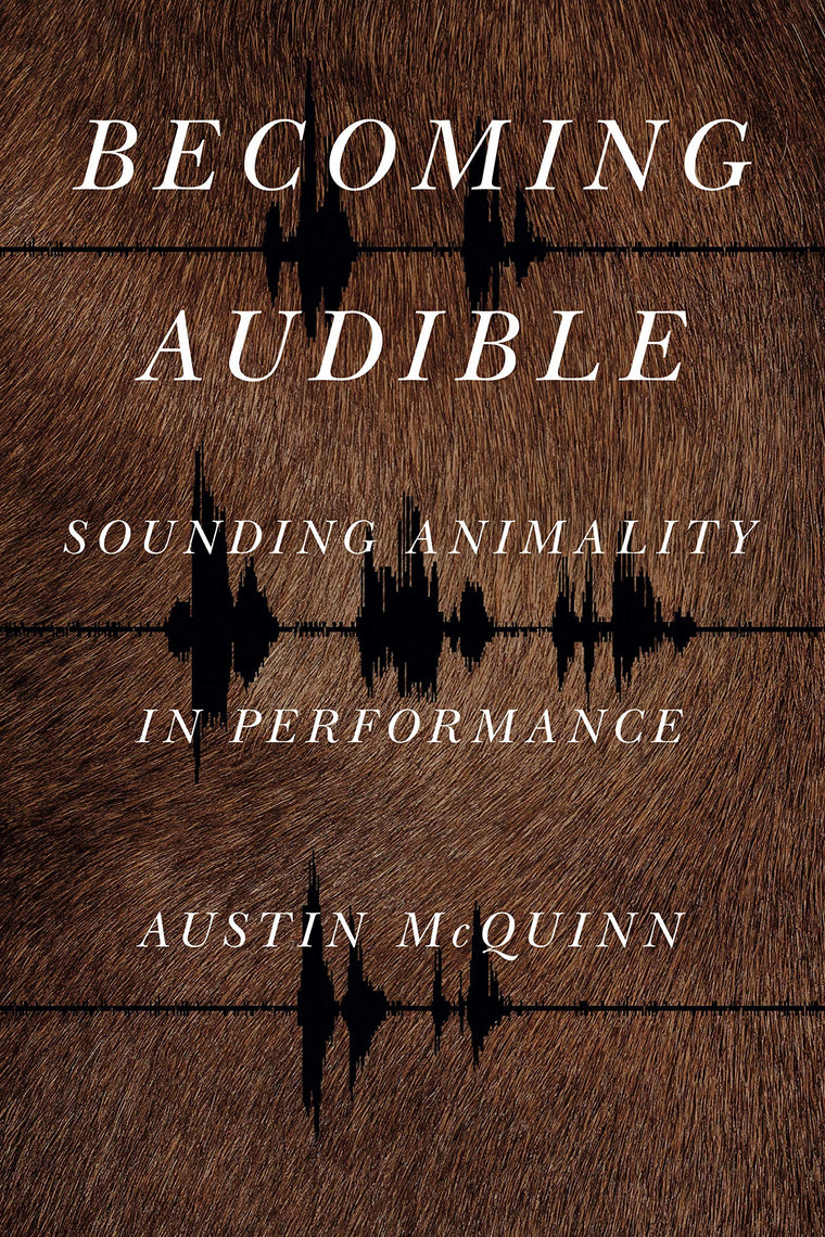 Becoming Audible: Sounding Animality in Performance (Animalibus: Of Animals and Cultures)