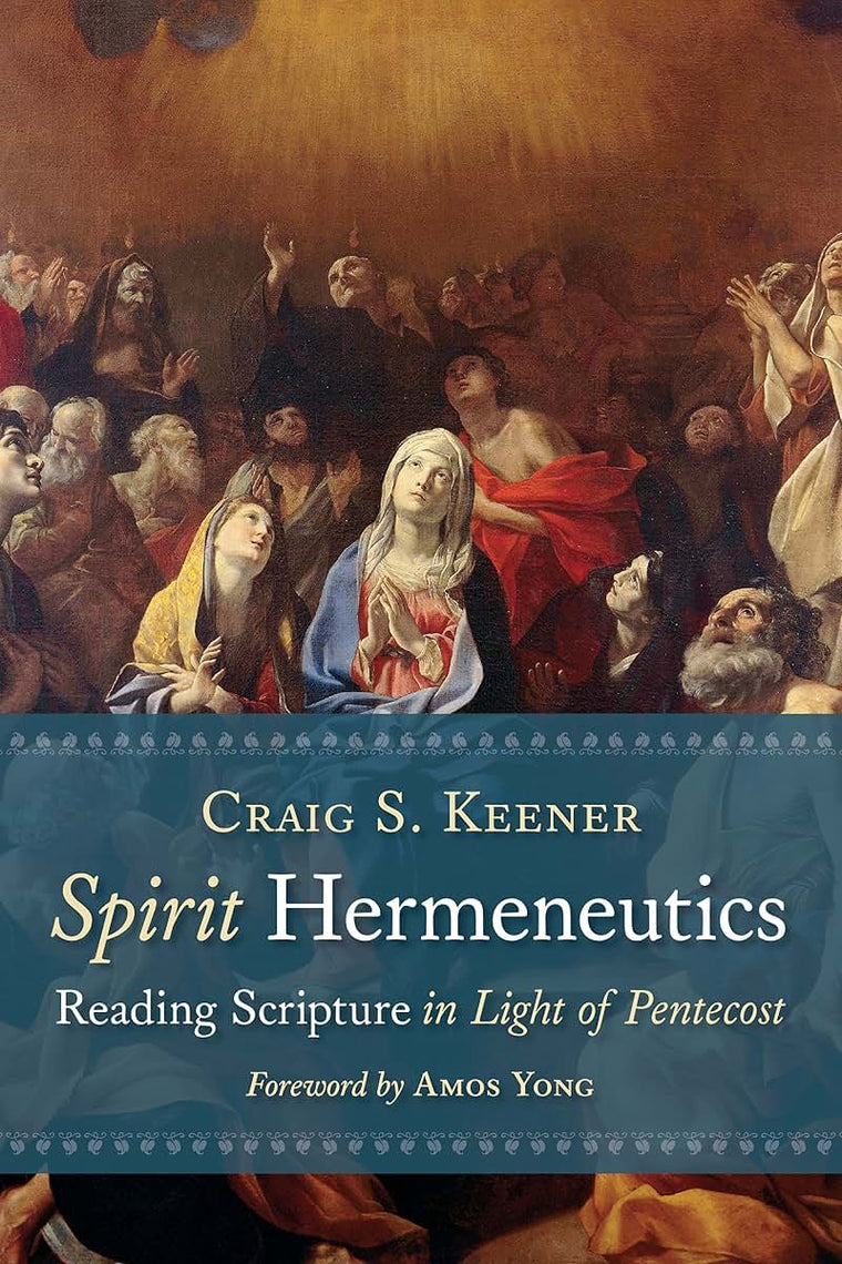 Spirit Hermeneutics: Reading Scripture in Light of Pentecost