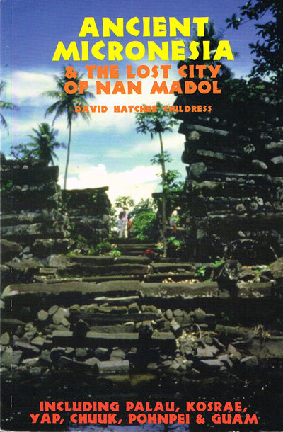 Ancient Micronesia & the Lost City of Nan Madol: Including Palau, Yap, Kosrae, Chuuk & the Marianas