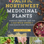 Pacific Northwest Medicinal Plants: Identify, Harvest, and Use 120 Wild Herbs for Health and Wellness (Medicinal Plants Series)