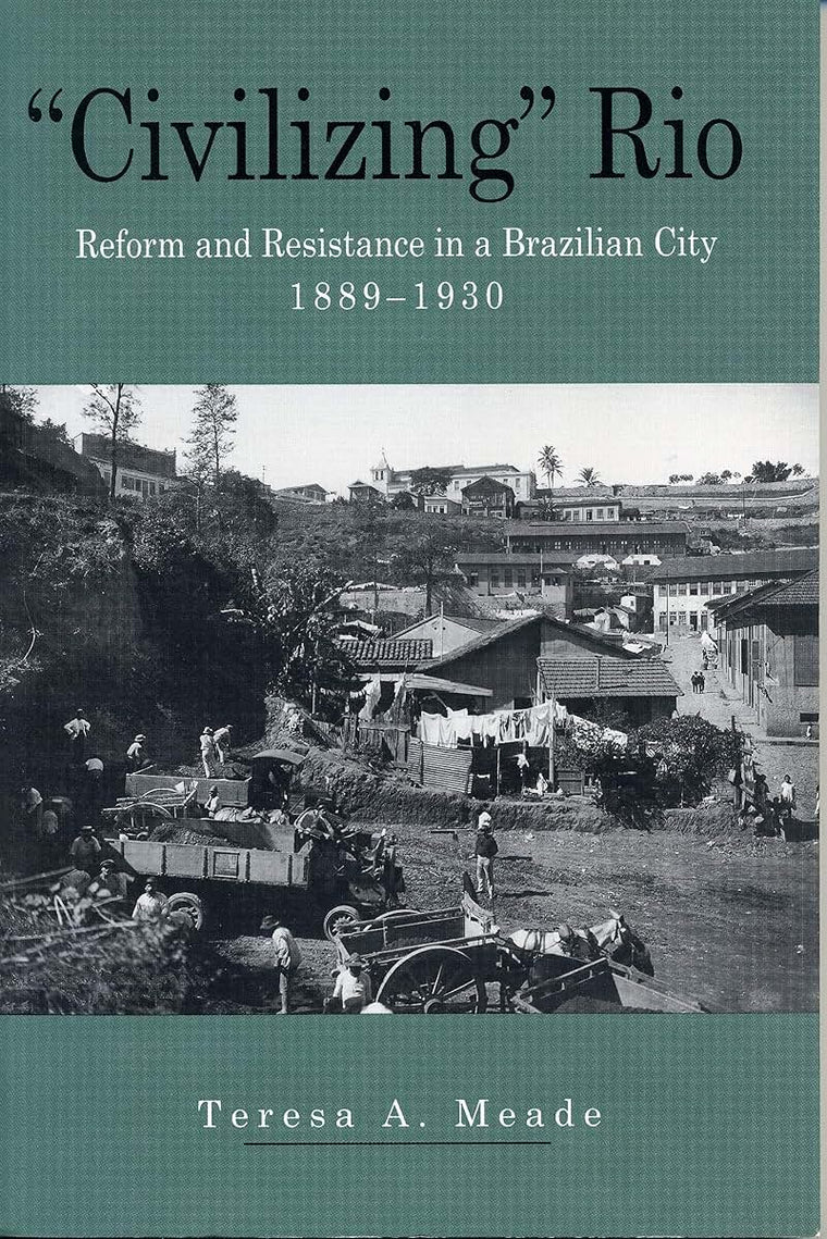 Civilizing Rio: Reform and Resistance in a Brazilian City, 1889-1930