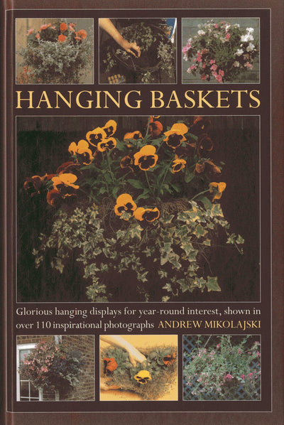 Hanging Baskets: Glorious hanging displays for year-round interest, shown in over 110 inspirational photographs