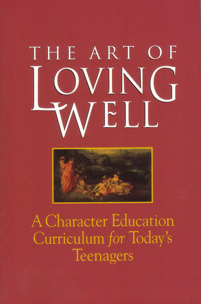 The Art of Loving Well: A Character Education Curriculum for Todays Teenagers