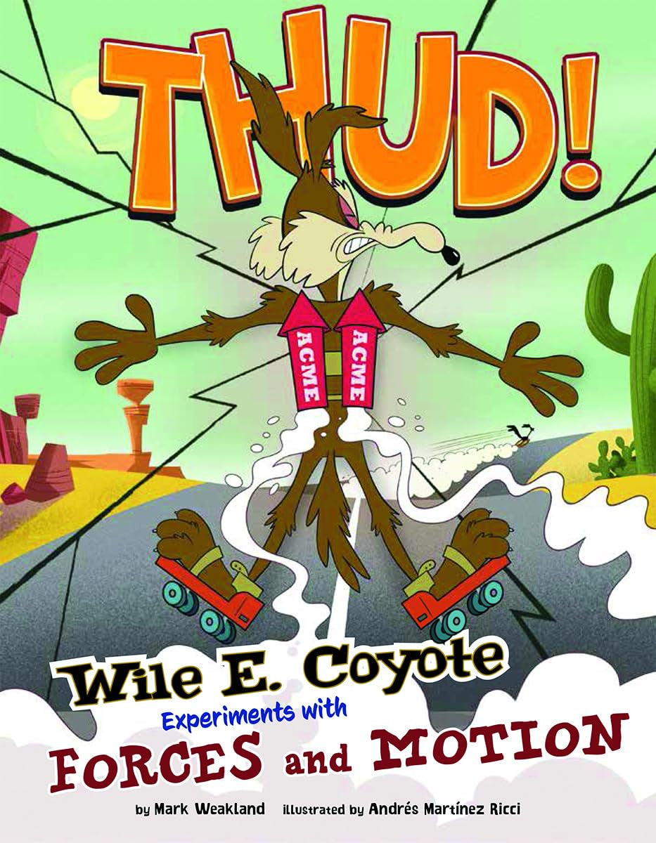 Thud!: Wile E. Coyote Experiments with Forces and Motion (Wile E. Coyote, Physical Science Genius) (Warner Brothers: Wile E. Coyote, Physical Science Genius)