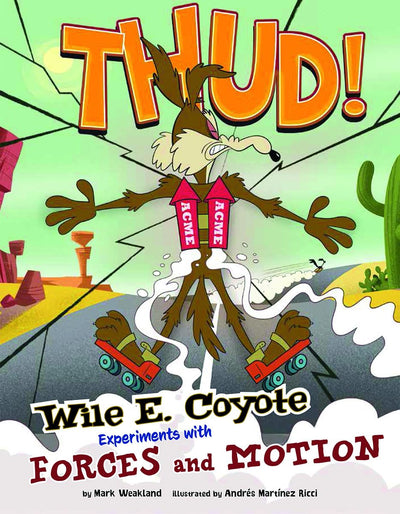 Thud!: Wile E. Coyote Experiments with Forces and Motion (Wile E. Coyote, Physical Science Genius) (Warner Brothers: Wile E. Coyote, Physical Science Genius)