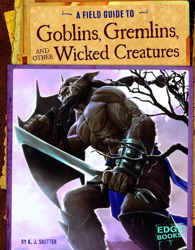 A Field Guide to Goblins, Gremlins, and Other Wicked Creatures (Fantasy Field Guides)