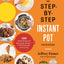 The Step-by-Step Instant Pot Cookbook: 100 Simple Recipes for Spectacular Results -- with Photographs of Every Step (Step-by-Step Instant Pot Cookbooks)