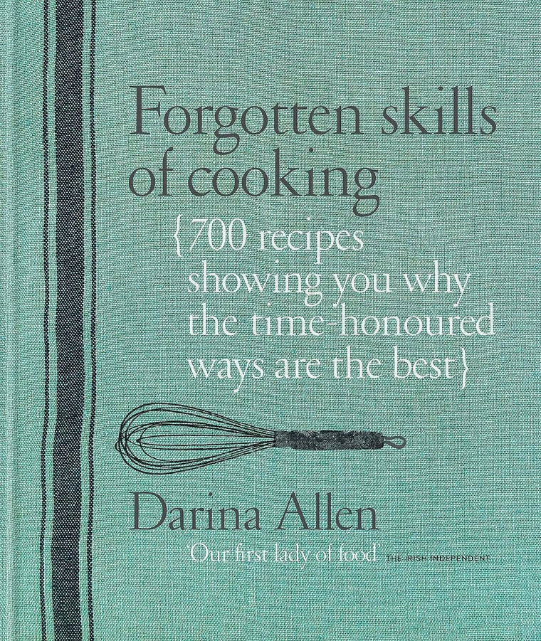 Forgotten Skills of Cooking: The Time-Honored Ways are the Best - Over 700 Recipes Show You Why