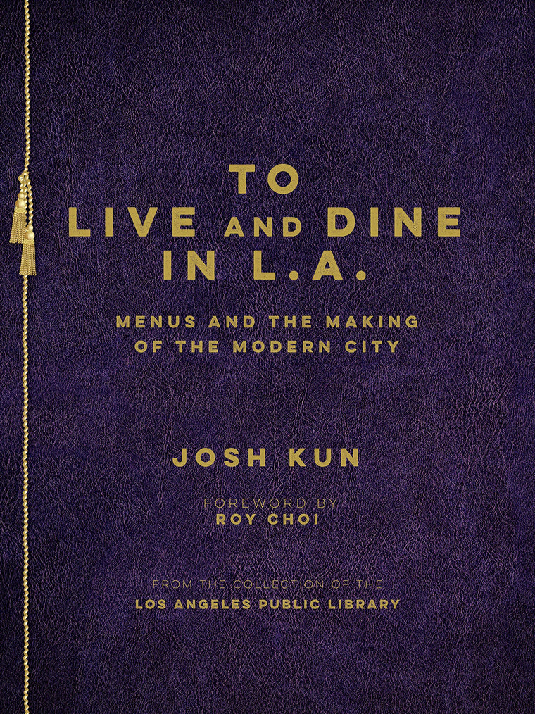 To Live and Dine in L.A.: Menus And The Making of the Modern City / from the Collection of the Los Angeles Public Library