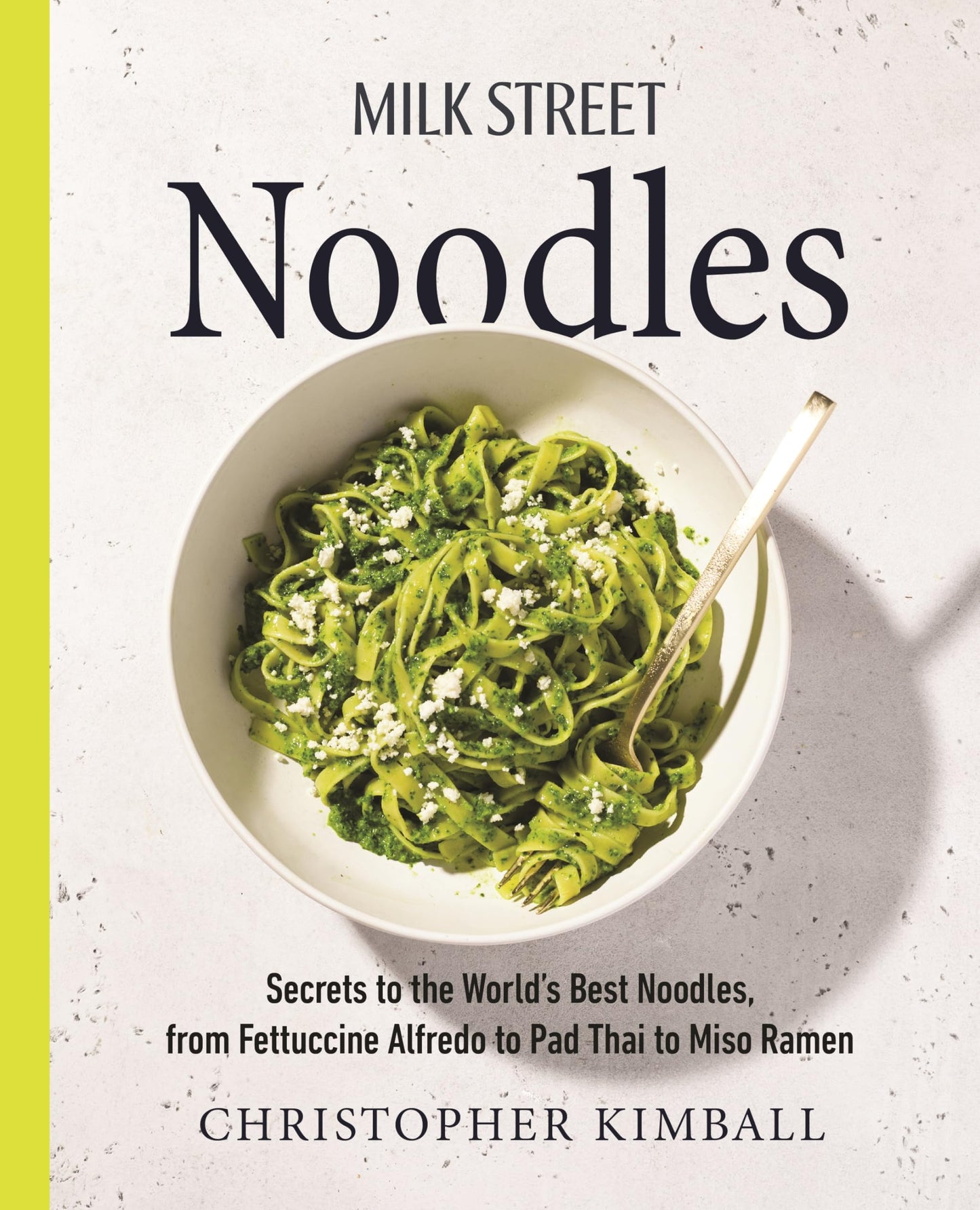 Milk Street Noodles: Secrets to the World?s Best Noodles, from Fettuccine Alfredo to Pad Thai to Miso Ramen