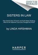 Sisters in Law: How Sandra Day O'Connor and Ruth Bader Ginsburg Went to the Supreme Court and Changed the World