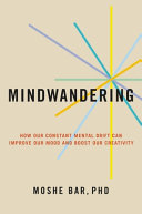Mindwandering: How Our Constant Mental Drift Can Improve Our Mood and Boost Our Creativity
