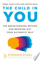 The Child in You: The Breakthrough Method for Bringing Out Your Authentic Self