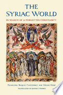 The Syriac World: In Search of a Forgotten Christianity