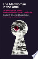 The Madwoman in the Attic: The Woman Writer and the Nineteenth-Century Literary Imagination