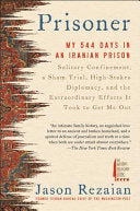 Prisoner: My 544 Days in an Iranian Prison--Solitary Confinement, a Sham Trial, High-Stakes Diplomacy, and the Extraordinary Efforts It Took to Get Me Out