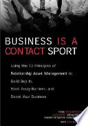 Business is a Contact Sport: Using the 12 Principles of Relationship Asset Management to Build Buy-in, Blast Away Barriers, and Boost Your Business