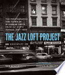 The Jazz Loft Project: Photographs and Tapes of W. Eugene Smith from 821 Sixth Avenue, 1957–1965