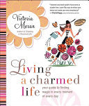 Living a Charmed Life: Your Guide to Finding Magic in Every Moment of Every Day