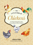 The Little Book of Chickens: An Illustrated Guide to the Extraordinary Lives of Chickens