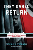 They Dared Return: The True Story of Jewish Spies behind the Lines in Nazi Germany