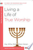 Living a Life of True Worship: A 6-Week, No-Homework Bible Study