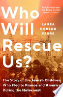 Who Will Rescue Us?: The Story of the Jewish Children Who Fled to France and America During the Holocaust
