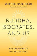 Buddha, Socrates, and Us: Ethical Living in Uncertain Times