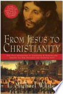 From Jesus to Christianity: How Four Generations of Visionaries & Storytellers Created the New Testament and Christian Faith