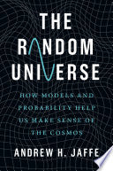 The Random Universe: How Models and Probability Help Us Make Sense of the Cosmos