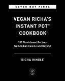 Vegan Richa's Instant Pot(tm) Cookbook: 150 Plant-Based Recipes from Indian Cuisine and Beyond