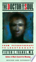 The Doctor and the Soul: From Psychotherapy to Logotherapy