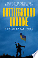 Battleground Ukraine: From Independence to the War with Russia